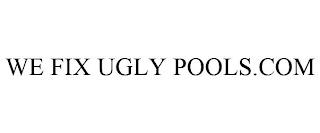 WE FIX UGLY POOLS.COM trademark