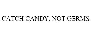 CATCH CANDY, NOT GERMS trademark