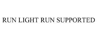 RUN LIGHT RUN SUPPORTED trademark