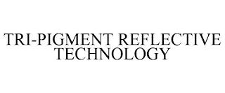 TRI-PIGMENT REFLECTIVE TECHNOLOGY trademark