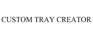 CUSTOM TRAY CREATOR trademark