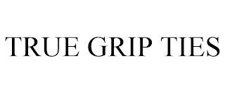 TRUE GRIP TIES trademark