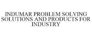 INDUMAR PROBLEM SOLVING SOLUTIONS AND PRODUCTS FOR INDUSTRY trademark