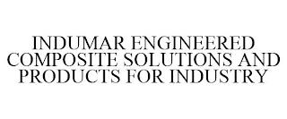 INDUMAR ENGINEERED COMPOSITE SOLUTIONS AND PRODUCTS FOR INDUSTRY trademark