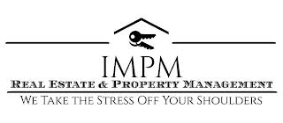 IMPM REAL ESTATE & PROPERTY MANAGEMENT WE TAKE THE STRESS OFF YOUR SHOULDERS trademark