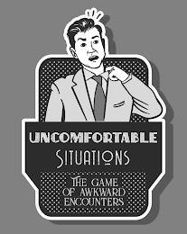 UNCOMFORTABLE SITUATIONS THE GAME OF AWKWARD ENCOUNTERS trademark