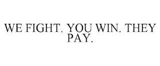 WE FIGHT. YOU WIN. THEY PAY. trademark