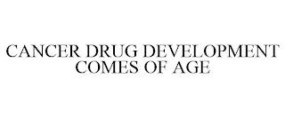 CANCER DRUG DEVELOPMENT COMES OF AGE trademark