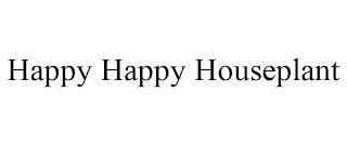 HAPPY HAPPY HOUSEPLANT trademark