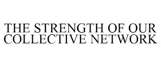 THE STRENGTH OF OUR COLLECTIVE NETWORK trademark