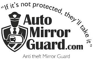 AUTO MIRROR GUARD.COM "IF IT'S NOT PROTECTED, THEY'LL TAKE IT" ANTI THEFT MIRROR GUARD trademark