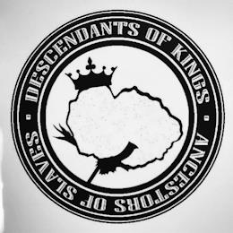 · DESCENDANTS OF KINGS · ANCESTORS OF SLAVES trademark