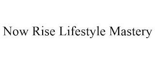 NOW RISE LIFESTYLE MASTERY trademark