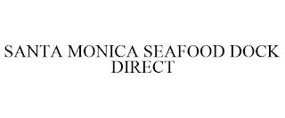 SANTA MONICA SEAFOOD DOCK DIRECT trademark