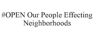 #OPEN OUR PEOPLE EFFECTING NEIGHBORHOODS trademark