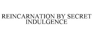 REINCARNATION BY SECRET INDULGENCE trademark