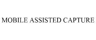 MOBILE ASSISTED CAPTURE trademark