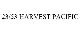 23/53 HARVEST PACIFIC trademark