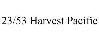 23/53 HARVEST PACIFIC trademark