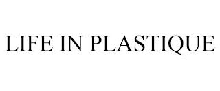 LIFE IN PLASTIQUE trademark