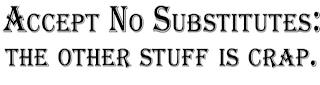 ACCEPT NO SUBSTITUTES: THE OTHER STUFF IS CRAP. trademark