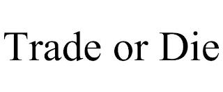 TRADE OR DIE trademark