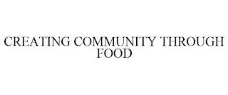 CREATING COMMUNITY THROUGH FOOD trademark