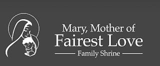 MARY, MOTHER OF FAIREST LOVE FAMILY SHRINE trademark