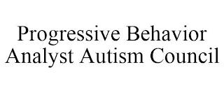 PROGRESSIVE BEHAVIOR ANALYST AUTISM COUNCIL trademark