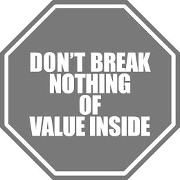 DON'T BREAK NOTHING OF VALUE INSIDE trademark