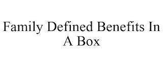 FAMILY DEFINED BENEFITS IN A BOX trademark