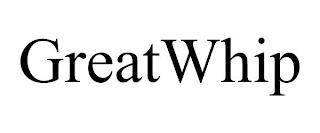 GREATWHIP trademark