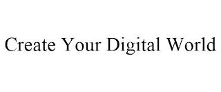 CREATE YOUR DIGITAL WORLD trademark