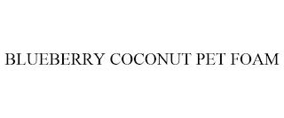 BLUEBERRY COCONUT PET FOAM trademark