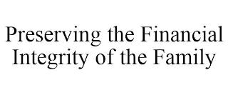 PRESERVING THE FINANCIAL INTEGRITY OF THE FAMILY trademark