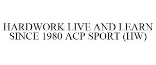 HARDWORK LIVE AND LEARN SINCE 1980 ACP SPORT (HW) trademark