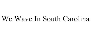 WE WAVE IN SOUTH CAROLINA trademark