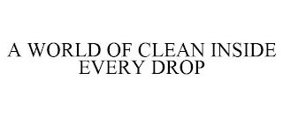 A WORLD OF CLEAN INSIDE EVERY DROP trademark