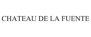 CHATEAU DE LA FUENTE trademark