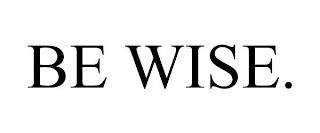 BE WISE. trademark