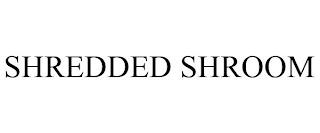 SHREDDED SHROOM trademark