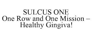 SULCUS ONE ONE ROW AND ONE MISSION - HEALTHY GINGIVA! trademark