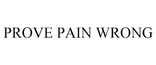 PROVE PAIN WRONG trademark