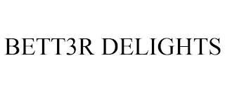 BETT3R DELIGHTS trademark