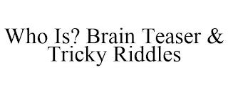 WHO IS? BRAIN TEASER & TRICKY RIDDLES trademark