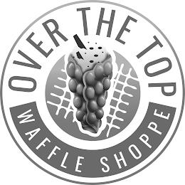 OVER THE TOP WAFFLE SHOPPE trademark