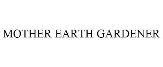 MOTHER EARTH GARDENER trademark