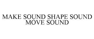 MAKE SOUND SHAPE SOUND MOVE SOUND trademark