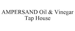 AMPERSAND OIL & VINEGAR TAP HOUSE trademark