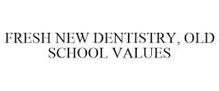 FRESH NEW DENTISTRY, OLD SCHOOL VALUES trademark